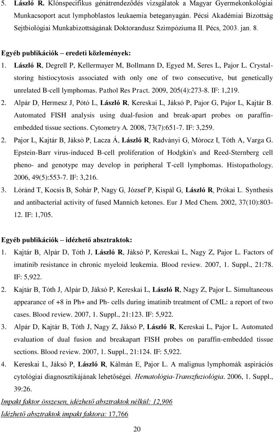 László R, Degrell P, Kellermayer M, Bollmann D, Egyed M, Seres L, Pajor L. Crystalstoring histiocytosis associated with only one of two consecutive, but genetically unrelated B-cell lymphomas.