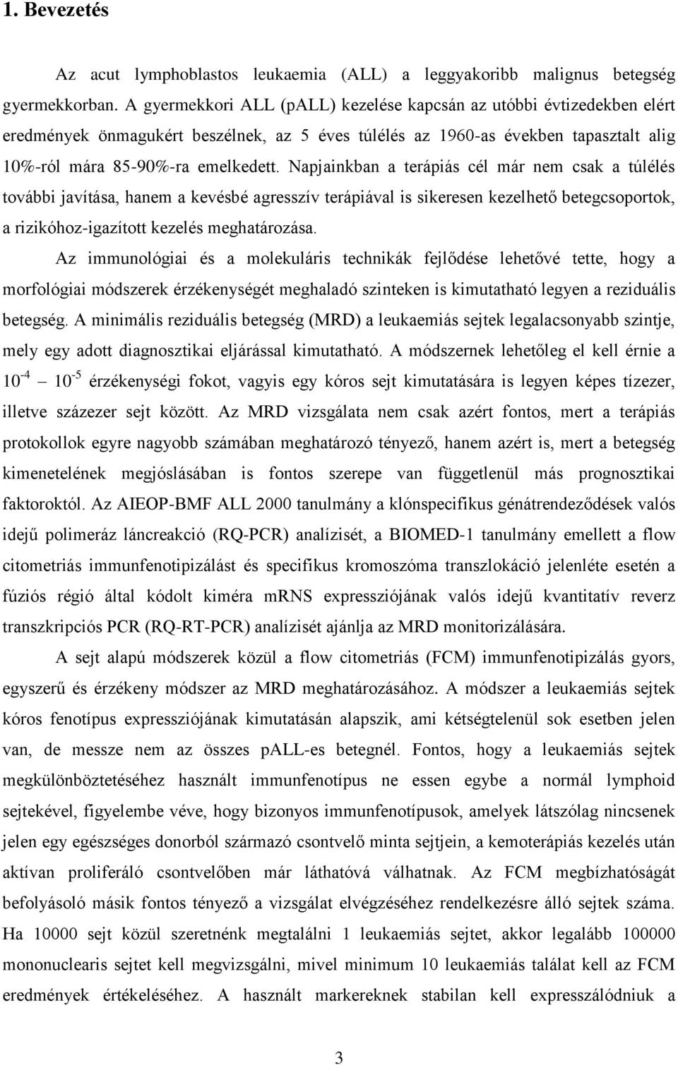 Napjainkban a terápiás cél már nem csak a túlélés további javítása, hanem a kevésbé agresszív terápiával is sikeresen kezelhető betegcsoportok, a rizikóhoz-igazított kezelés meghatározása.