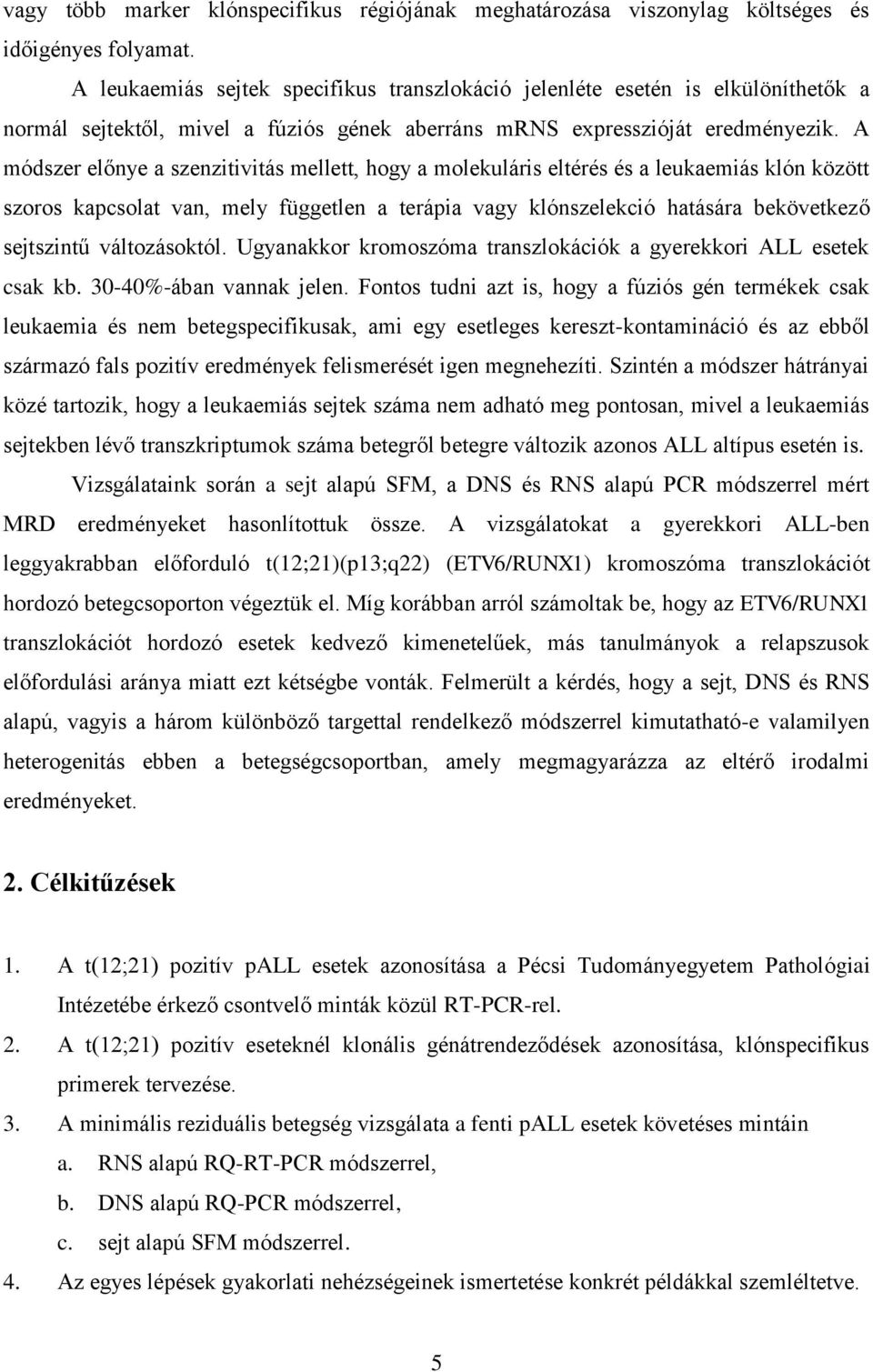 A módszer előnye a szenzitivitás mellett, hogy a molekuláris eltérés és a leukaemiás klón között szoros kapcsolat van, mely független a terápia vagy klónszelekció hatására bekövetkező sejtszintű