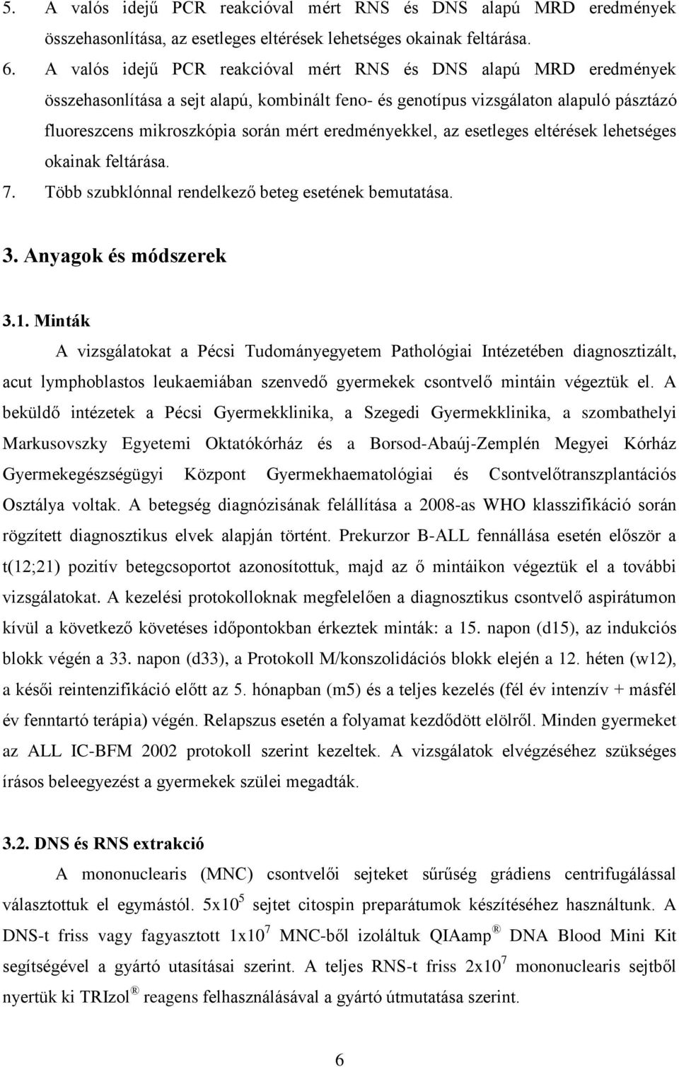 eredményekkel, az esetleges eltérések lehetséges okainak feltárása. 7. Több szubklónnal rendelkező beteg esetének bemutatása. 3. Anyagok és módszerek 3.1.