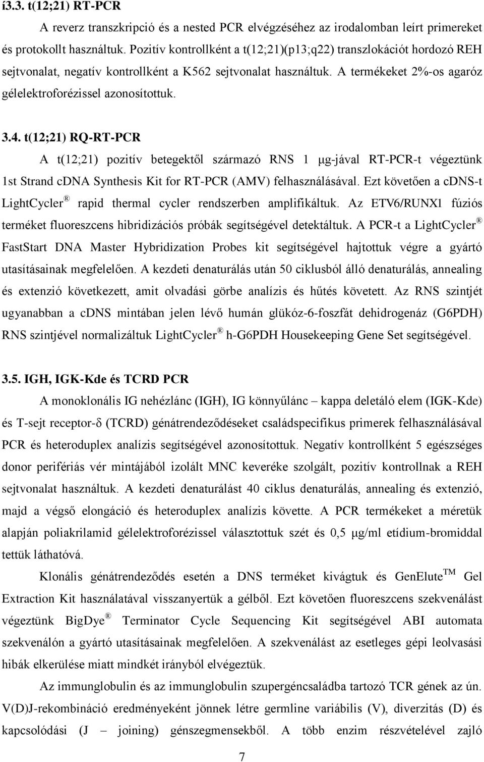 t(12;21) RQ-RT-PCR A t(12;21) pozitív betegektől származó RNS 1 μg-jával RT-PCR-t végeztünk 1st Strand cdna Synthesis Kit for RT-PCR (AMV) felhasználásával.