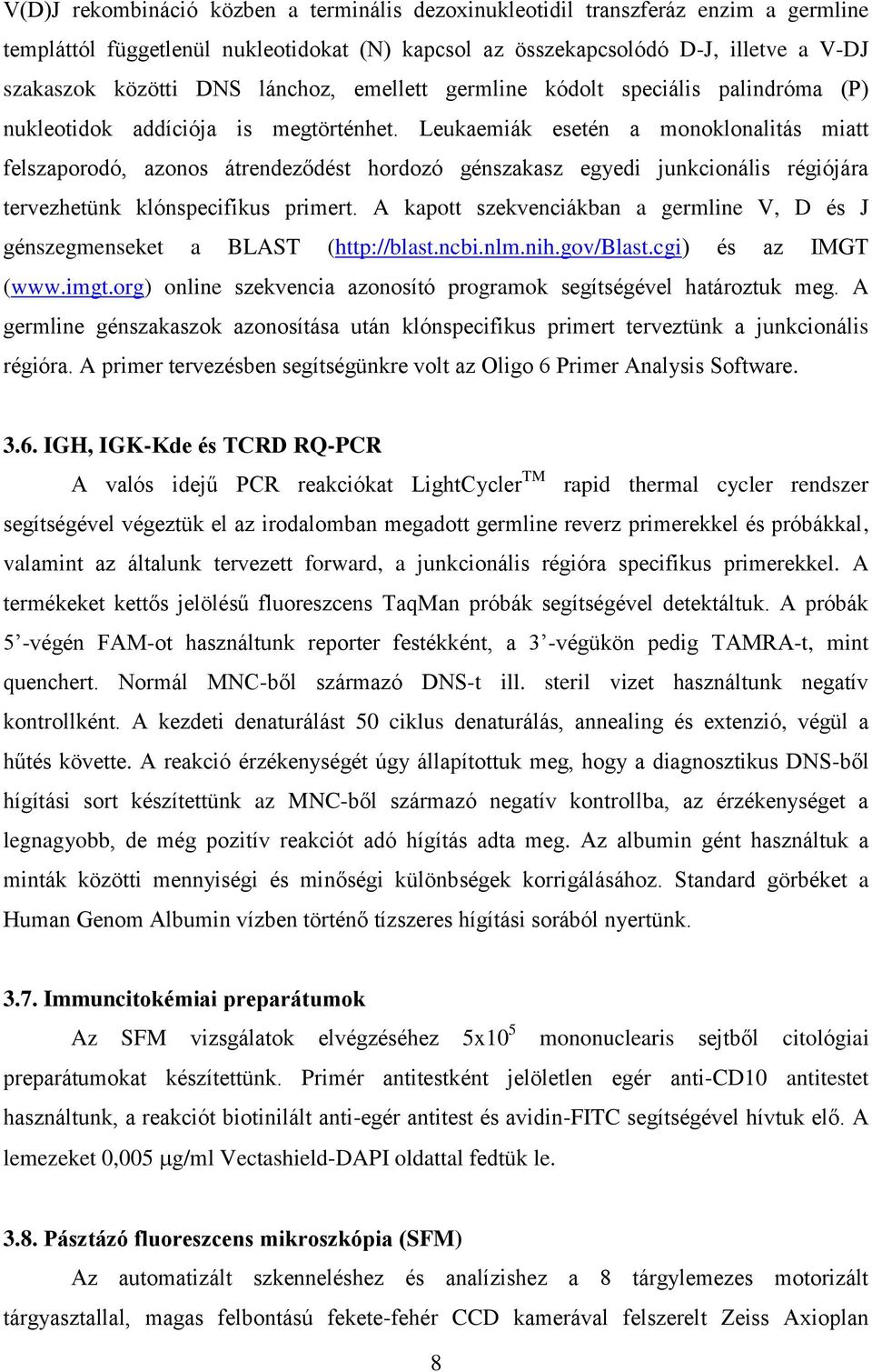 Leukaemiák esetén a monoklonalitás miatt felszaporodó, azonos átrendeződést hordozó génszakasz egyedi junkcionális régiójára tervezhetünk klónspecifikus primert.