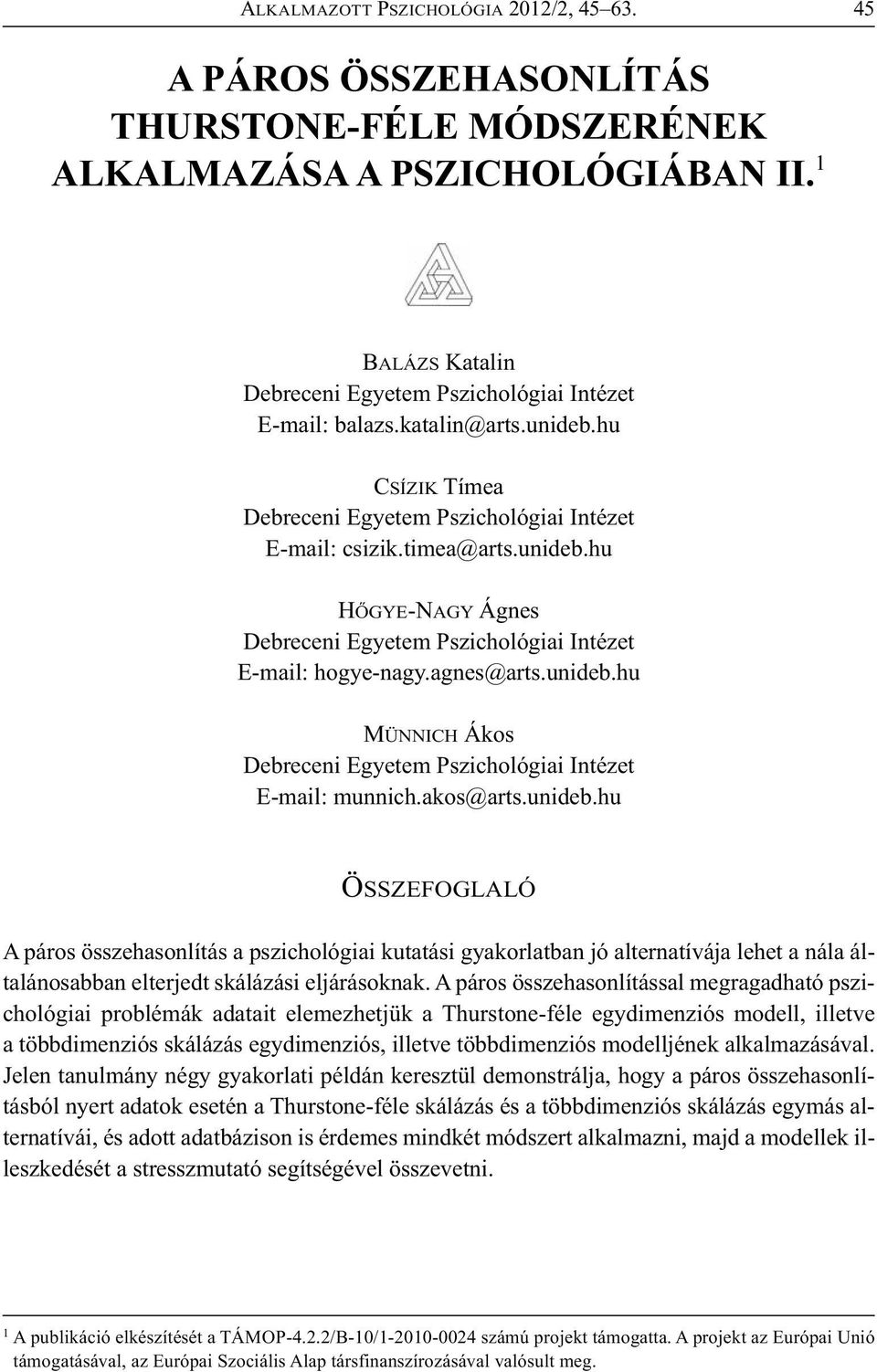 unideb.hu MÜNNICH Ákos Debreceni Egyetem Pszichológiai Intézet E-mail: munnich.akos@arts.unideb.hu ÖSSZEFOGLALÓ A páros összehasonlítás a pszichológiai kutatási gyakorlatban jó alternatívája lehet a nála általánosabban elterjedt skálázási eljárásoknak.