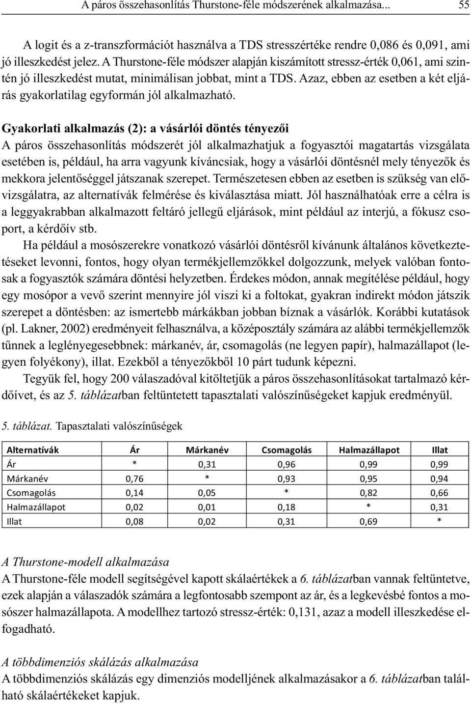 Azaz, ebben az esetben a két eljárás gyakorlatilag egyformán jól alkalmazható.