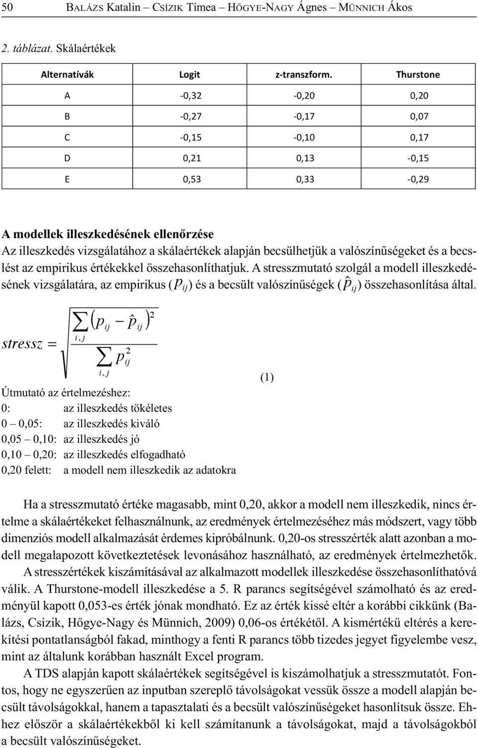 becsülhetjük a valószínűségeket és a becslést az empirikus értékekkel összehasonlíthatjuk.