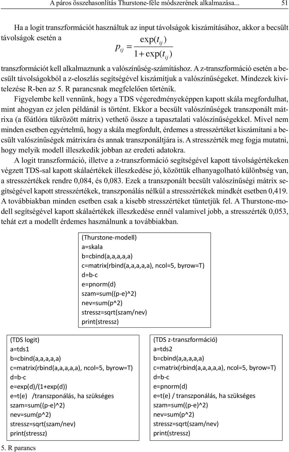 valószínűség-számításhoz. A z-transzformáció esetén a becsült távolságokból a z-eloszlás segítségével kiszámítjuk a valószínűségeket. Mindezek kivitelezése R-ben az 5.