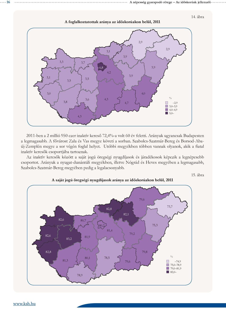 Arányuk ugyancsak Budapesten a legmagasabb. A fővárost Zala és Vas megye követi a sorban. Szabolcs-Szatmár-Bereg és Borsod-Abaúj-Zemplén megye a sor végén foglal helyet.