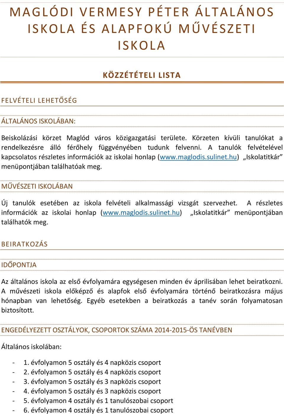 hu) Iskolatitkár menüpontjában találhatóak meg. MŰVÉSZETI ISKOLÁBAN Új tanulók esetében az iskola felvételi alkalmassági vizsgát szervezhet. A részletes információk az iskolai honlap (www.maglodis.