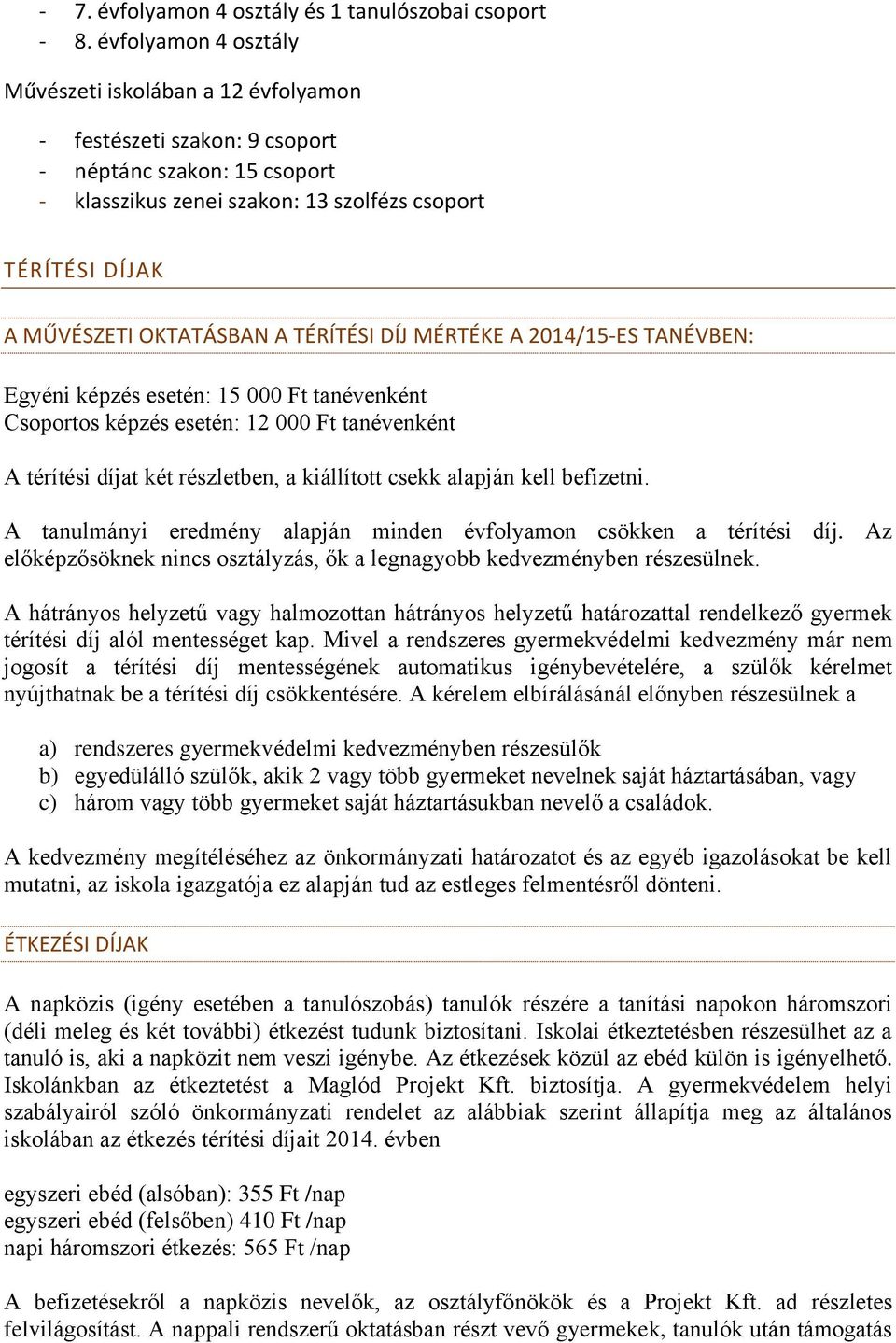 OKTATÁSBAN A TÉRÍTÉSI DÍJ MÉRTÉKE A 2014/15-ES TANÉVBEN: Egyéni képzés esetén: 15 000 Ft tanévenként Csoportos képzés esetén: 12 000 Ft tanévenként A térítési díjat két részletben, a kiállított csekk