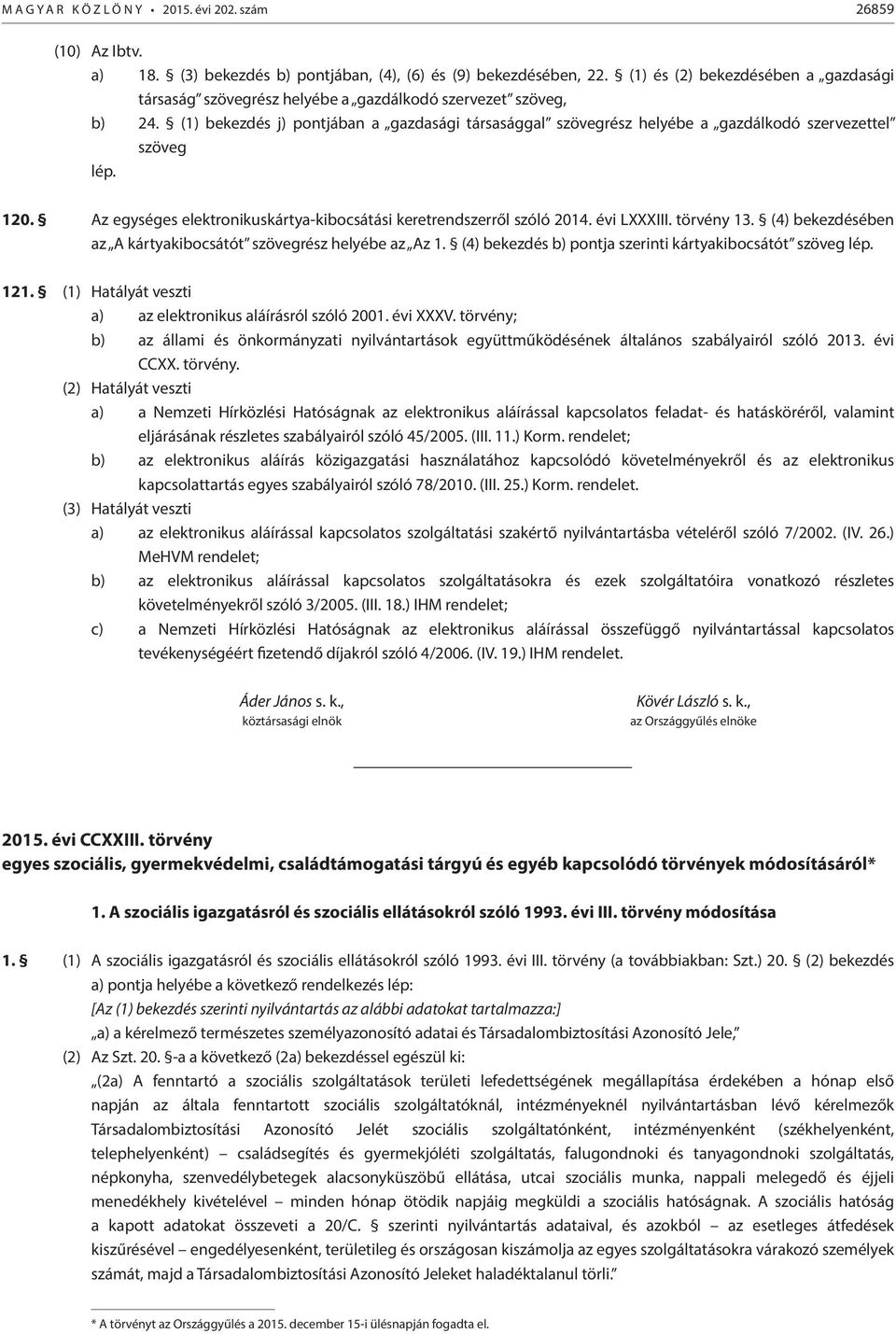(1) bekezdés j) pontjában a gazdasági társasággal szövegrész helyébe a gazdálkodó szervezettel szöveg 120. Az egységes elektronikuskártya-kibocsátási keretrendszerről szóló 2014. évi LXXXIII.