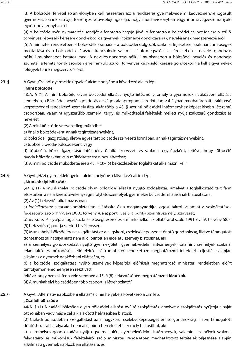 vagy munkavégzésre irányuló egyéb jogviszonyban áll. (4) A bölcsőde nyári nyitvatartási rendjét a fenntartó hagyja jóvá.