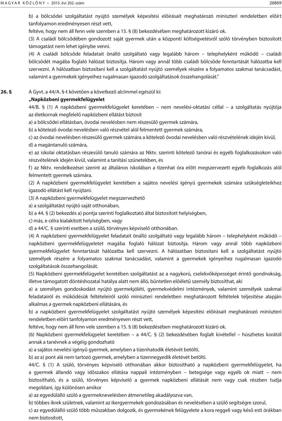 15. (8) bekezdésében meghatározott kizáró ok. (3) A családi bölcsődében gondozott saját gyermek után a központi költségvetésről szóló törvényben biztosított támogatást nem lehet igénybe venni.