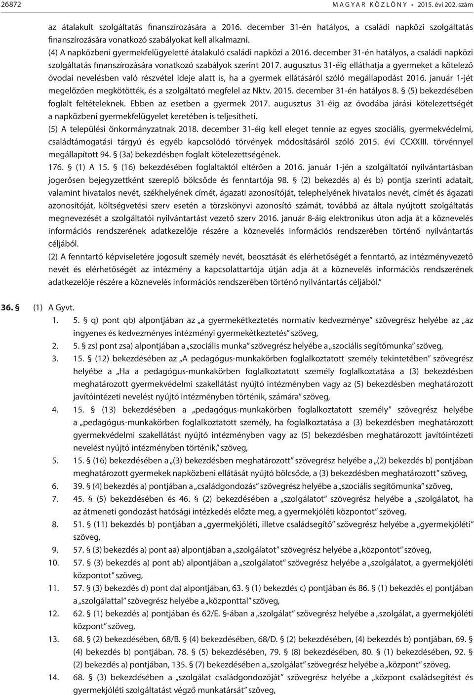 december 31-én hatályos, a családi napközi szolgáltatás finanszírozására vonatkozó szabályok szerint 2017.