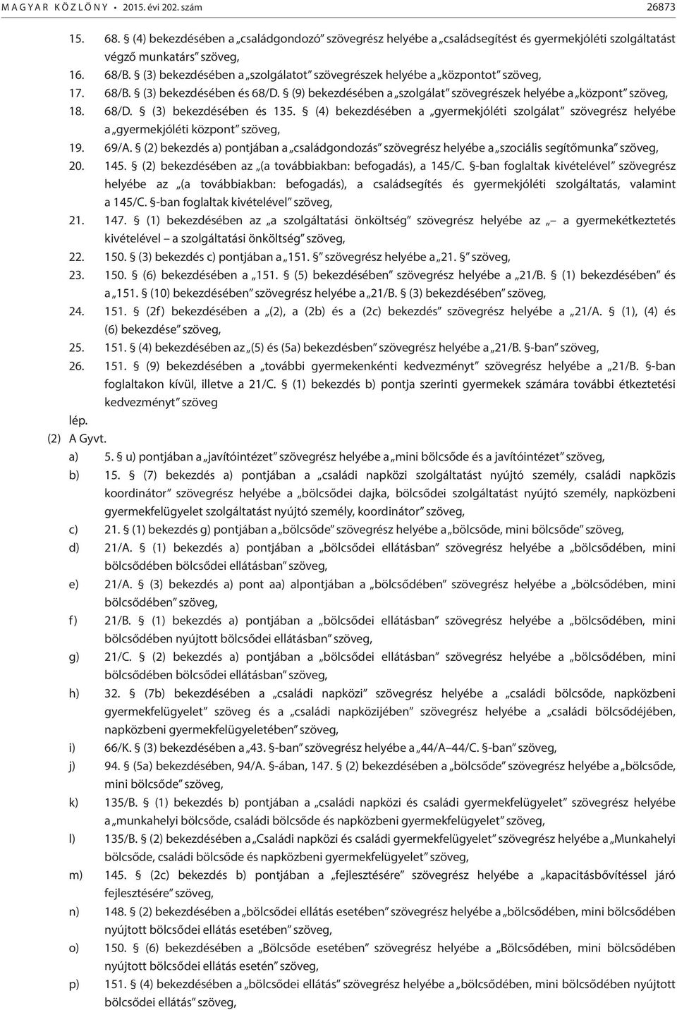(4) bekezdésében a gyermekjóléti szolgálat szövegrész helyébe a gyermekjóléti központ szöveg, 19. 69/A.