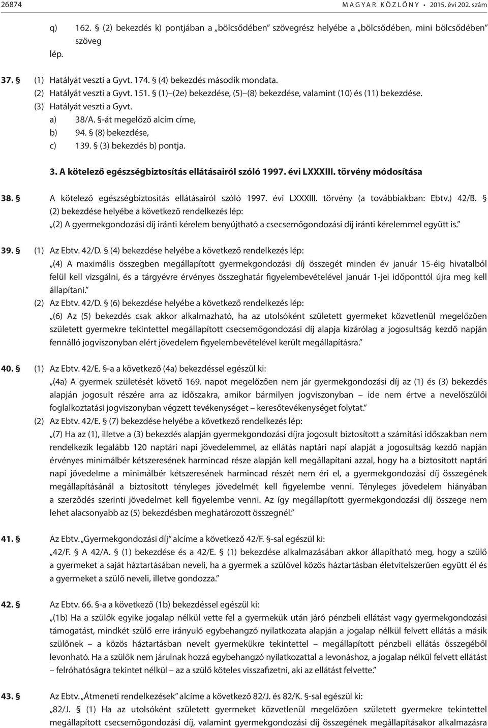 -át megelőző alcím címe, b) 94. (8) bekezdése, c) 139. (3) bekezdés b) pontja. 3. A kötelező egészségbiztosítás ellátásairól szóló 1997. évi LXXXIII. törvény módosítása 38.