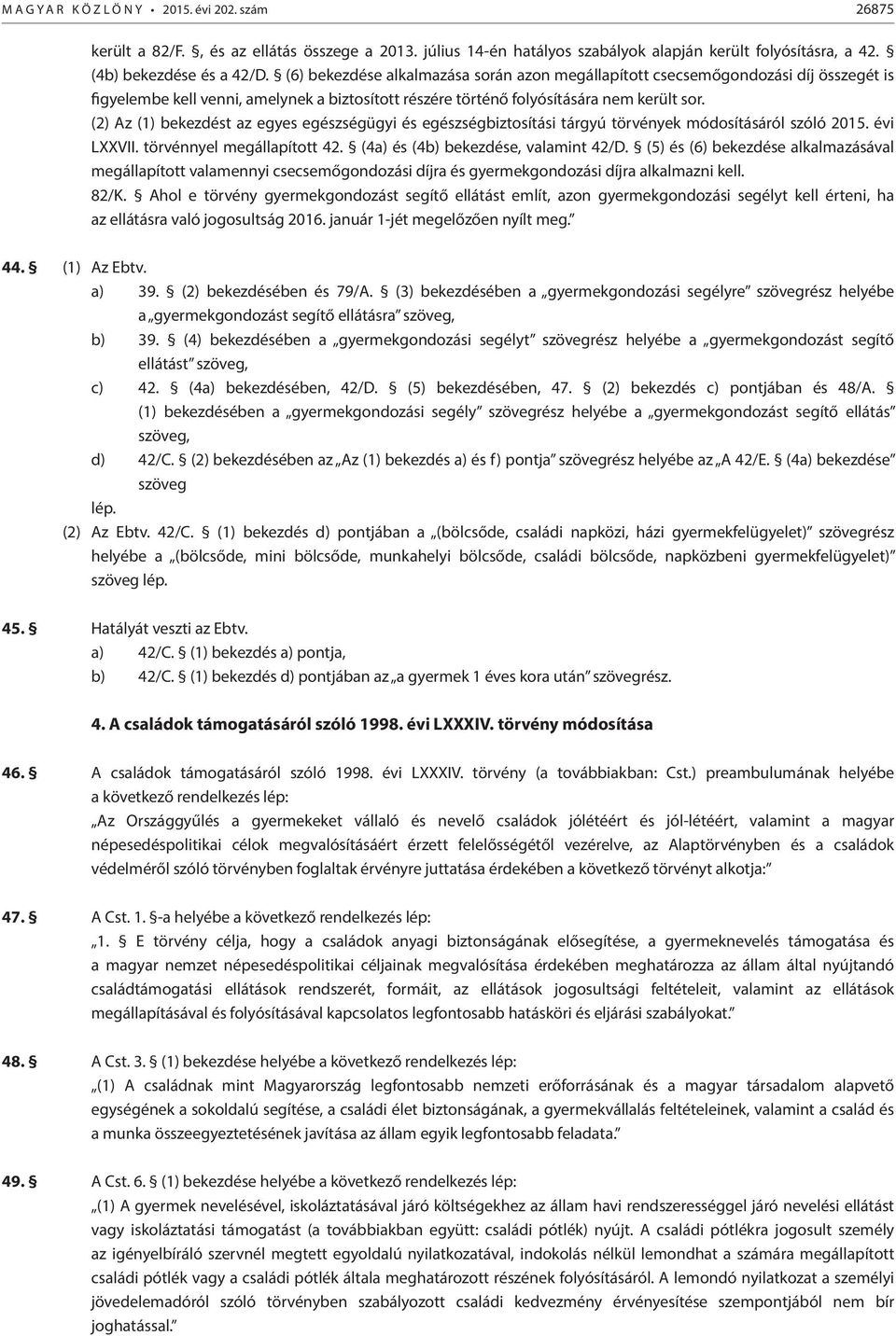 (2) Az (1) bekezdést az egyes egészségügyi és egészségbiztosítási tárgyú törvények módosításáról szóló 2015. évi LXXVII. törvénnyel megállapított 42. (4a) és (4b) bekezdése, valamint 42/D.