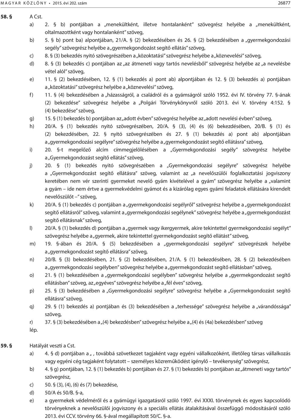 (2) bekezdésében a gyermekgondozási segély szövegrész helyébe a gyermekgondozást segítő ellátás szöveg, c) 8.