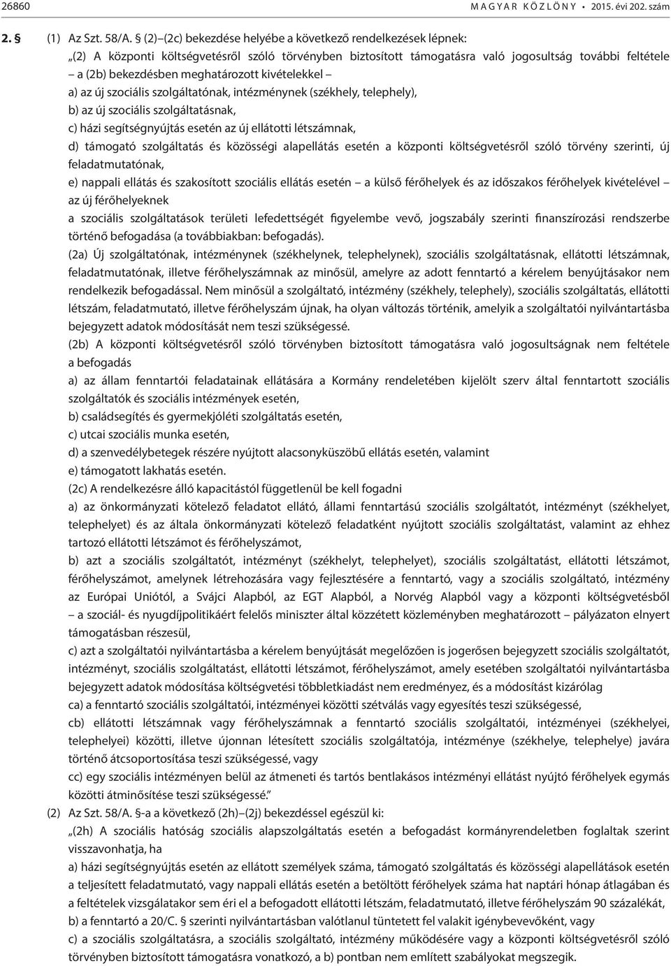 meghatározott kivételekkel a) az új szociális szolgáltatónak, intézménynek (székhely, telephely), b) az új szociális szolgáltatásnak, c) házi segítségnyújtás esetén az új ellátotti létszámnak, d)