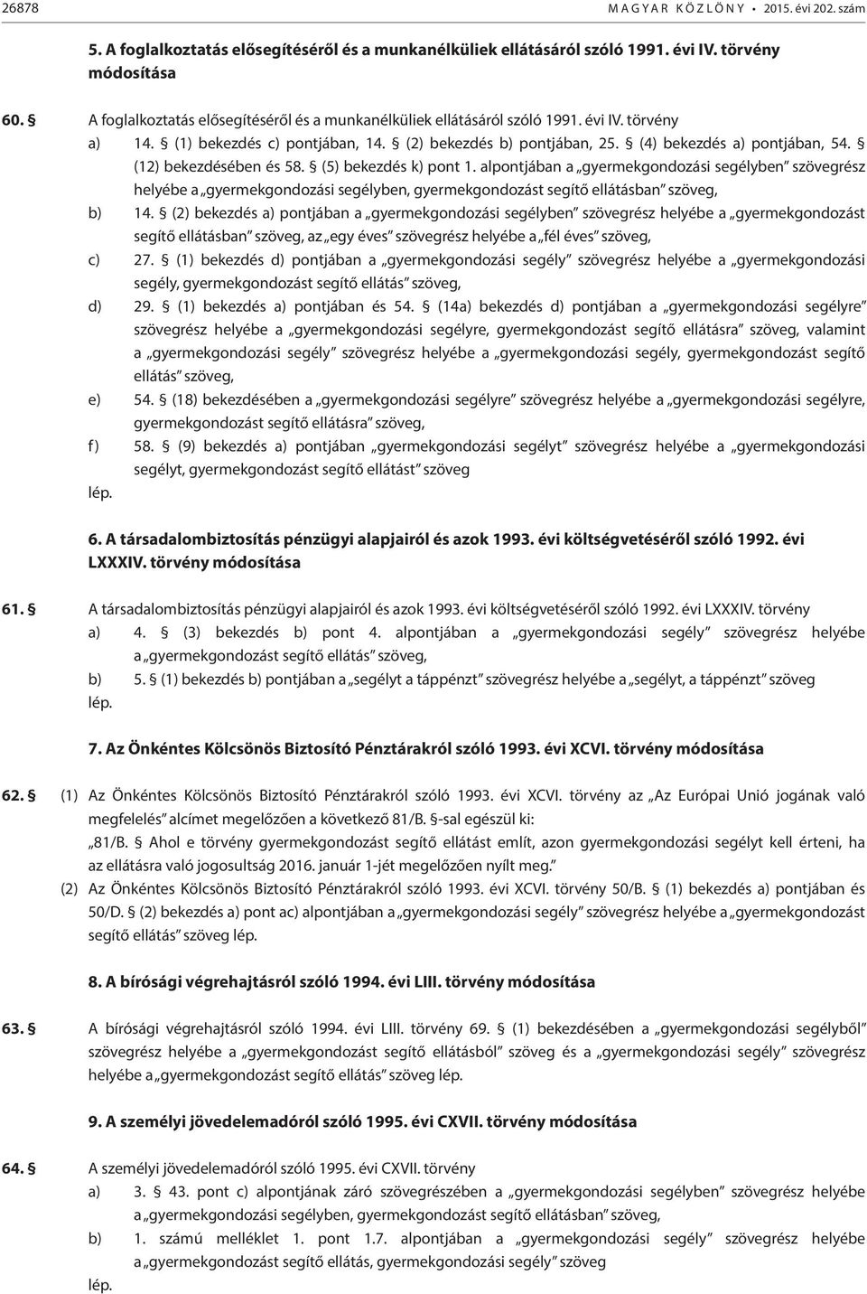(12) bekezdésében és 58. (5) bekezdés k) pont 1. alpontjában a gyermekgondozási segélyben szövegrész helyébe a gyermekgondozási segélyben, gyermekgondozást segítő ellátásban szöveg, b) 14.