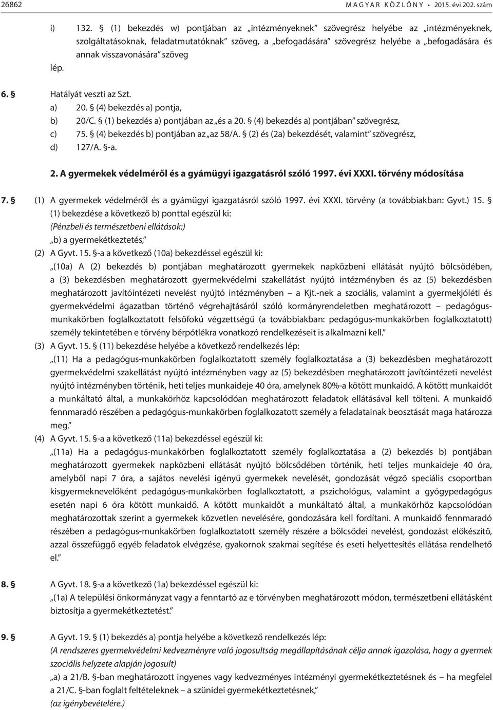 szöveg 6. Hatályát veszti az Szt. a) 20. (4) bekezdés a) pontja, b) 20/C. (1) bekezdés a) pontjában az és a 20. (4) bekezdés a) pontjában szövegrész, c) 75. (4) bekezdés b) pontjában az az 58/A.