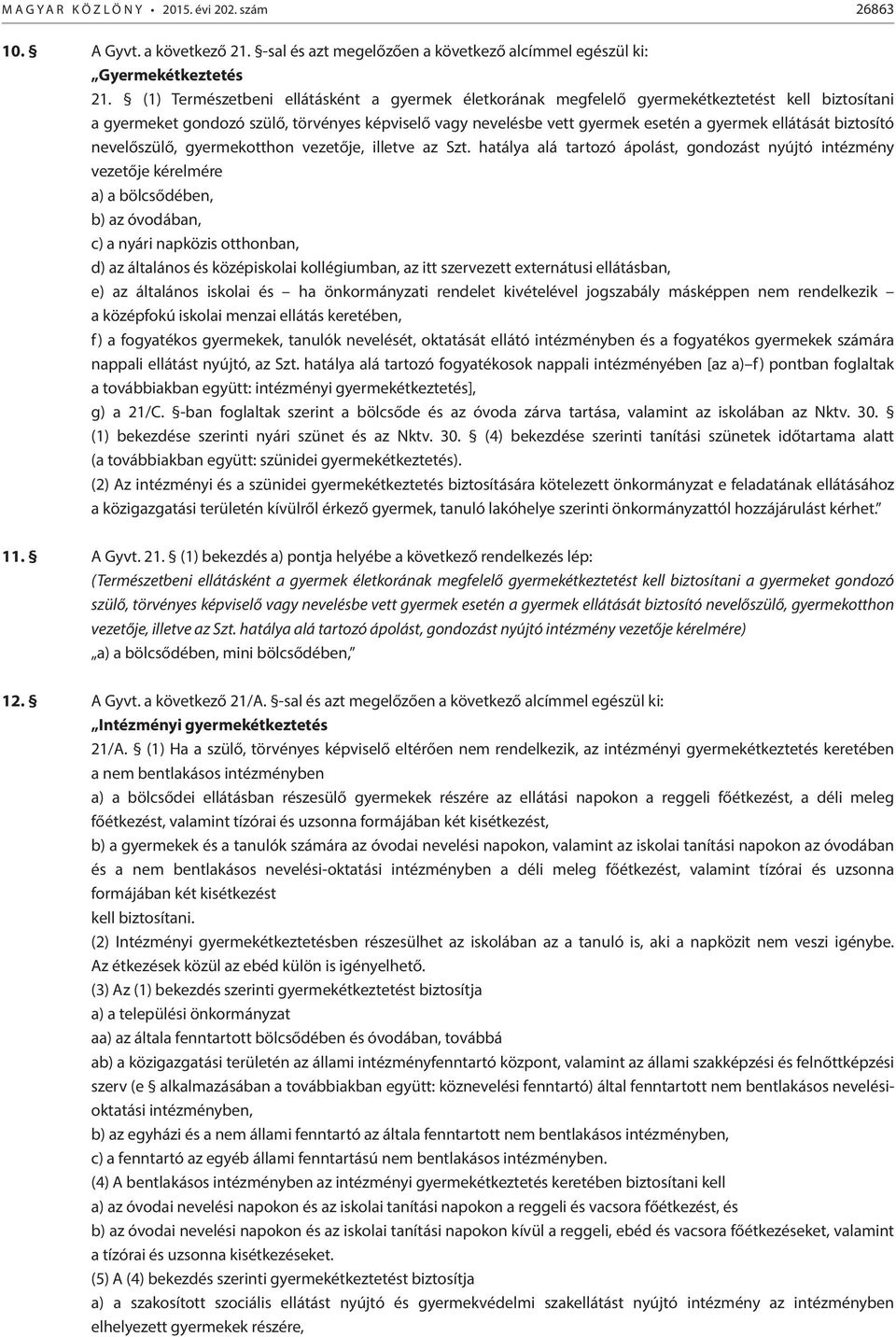 biztosító nevelőszülő, gyermekotthon vezetője, illetve az Szt.