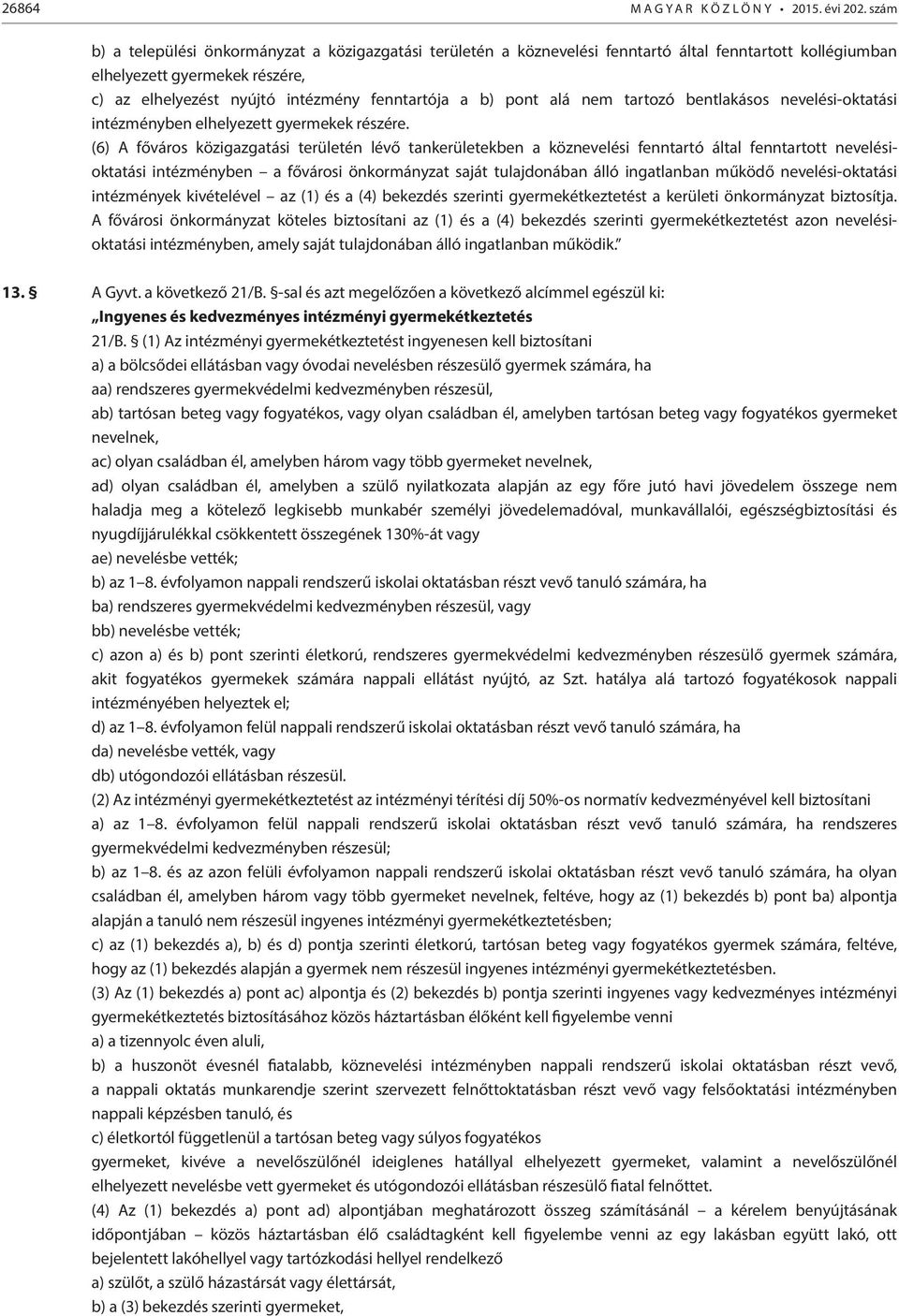 pont alá nem tartozó bentlakásos nevelési-oktatási intézményben elhelyezett gyermekek részére.