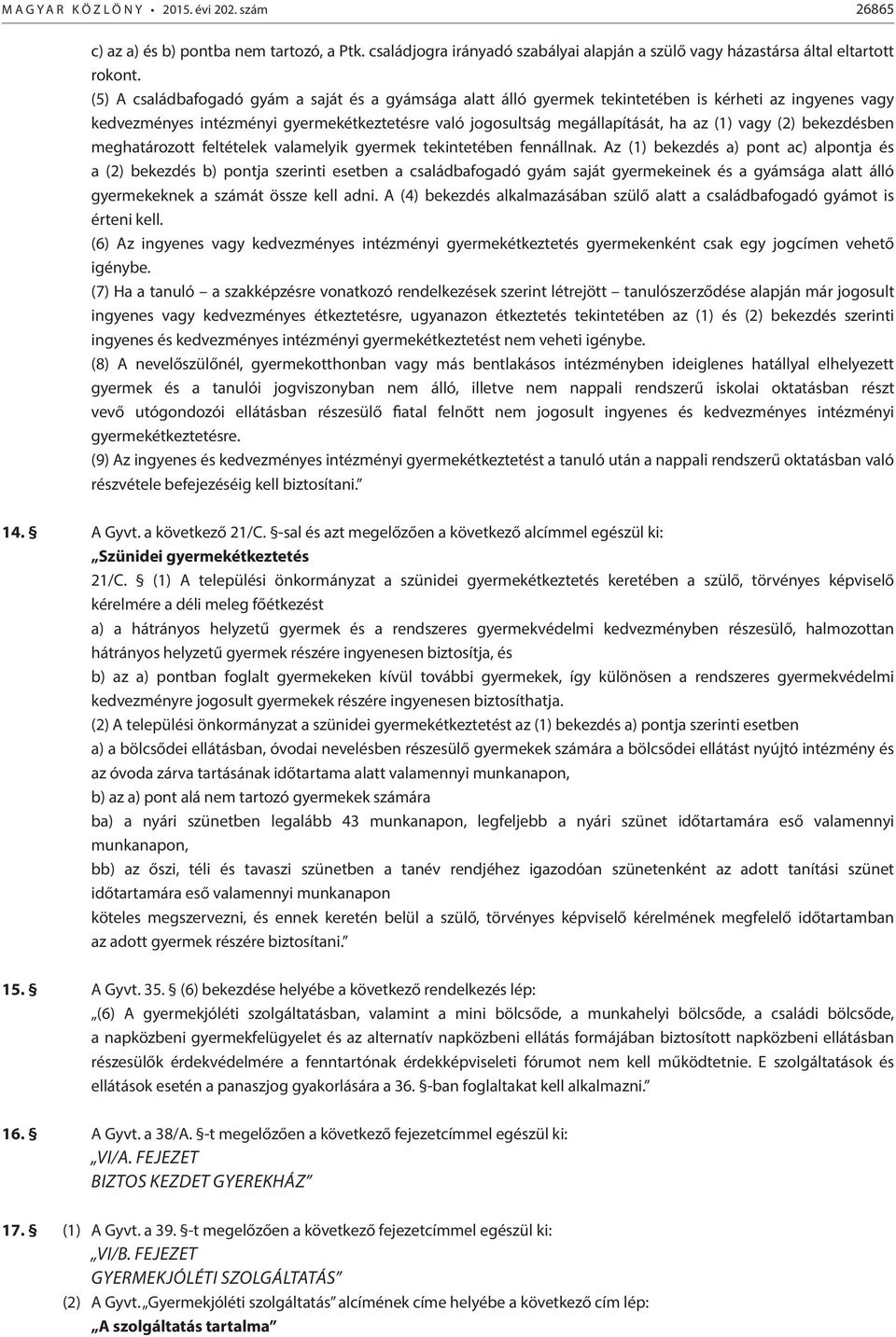 (2) bekezdésben meghatározott feltételek valamelyik gyermek tekintetében fennállnak.
