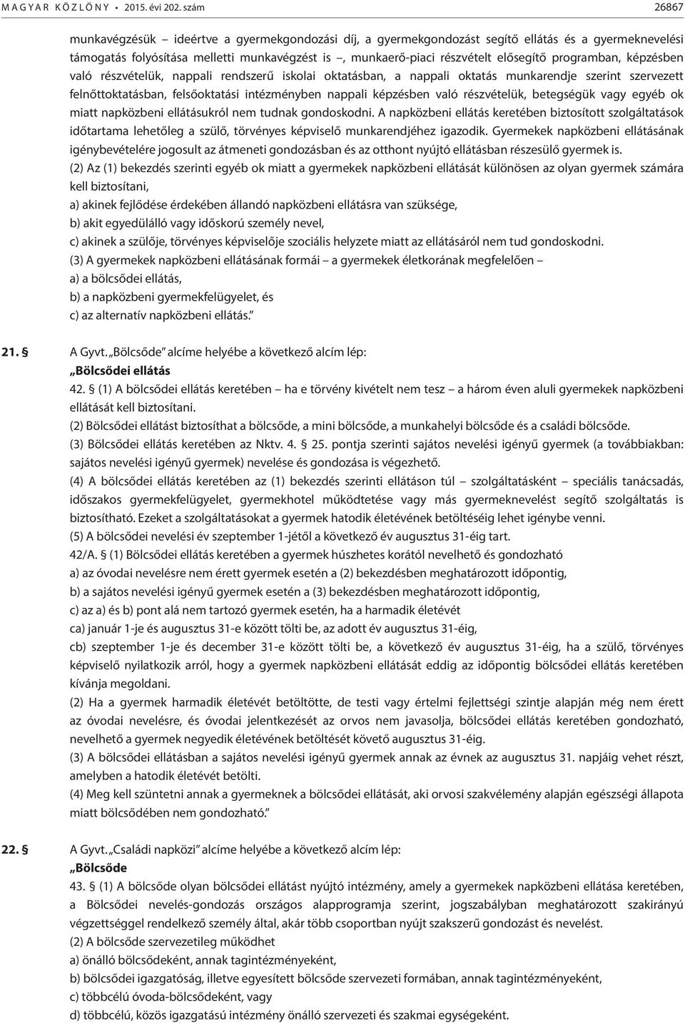 programban, képzésben való részvételük, nappali rendszerű iskolai oktatásban, a nappali oktatás munkarendje szerint szervezett felnőttoktatásban, felsőoktatási intézményben nappali képzésben való