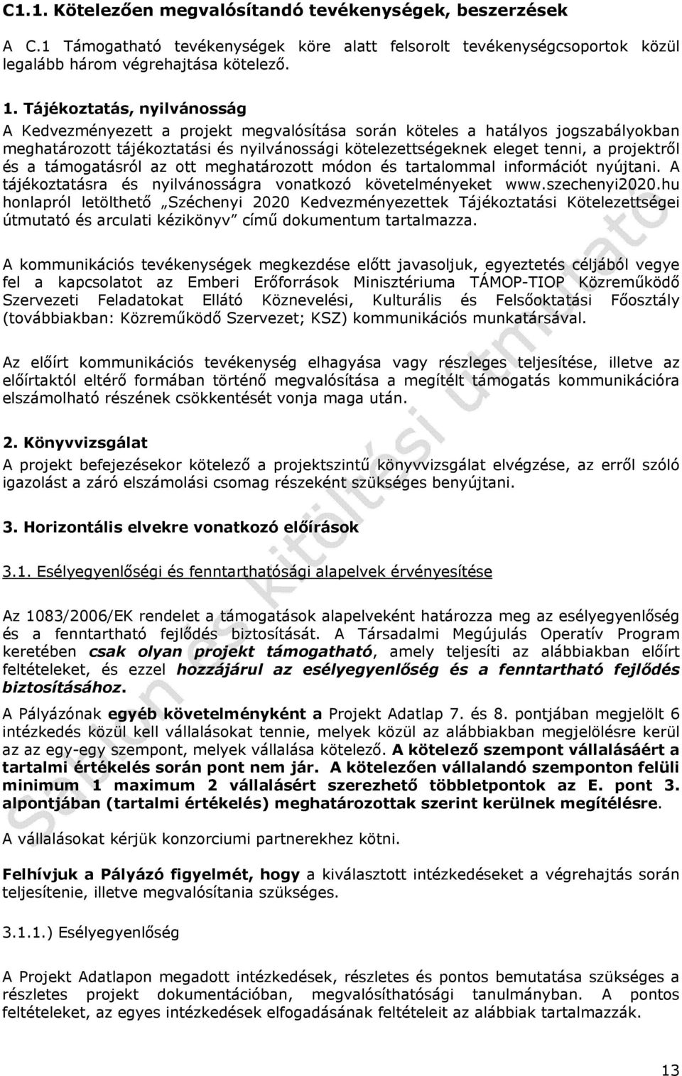 projektről és a támogatásról az ott meghatározott módon és tartalommal információt nyújtani. A tájékoztatásra és nyilvánosságra vonatkozó követelményeket www.szechenyi2020.