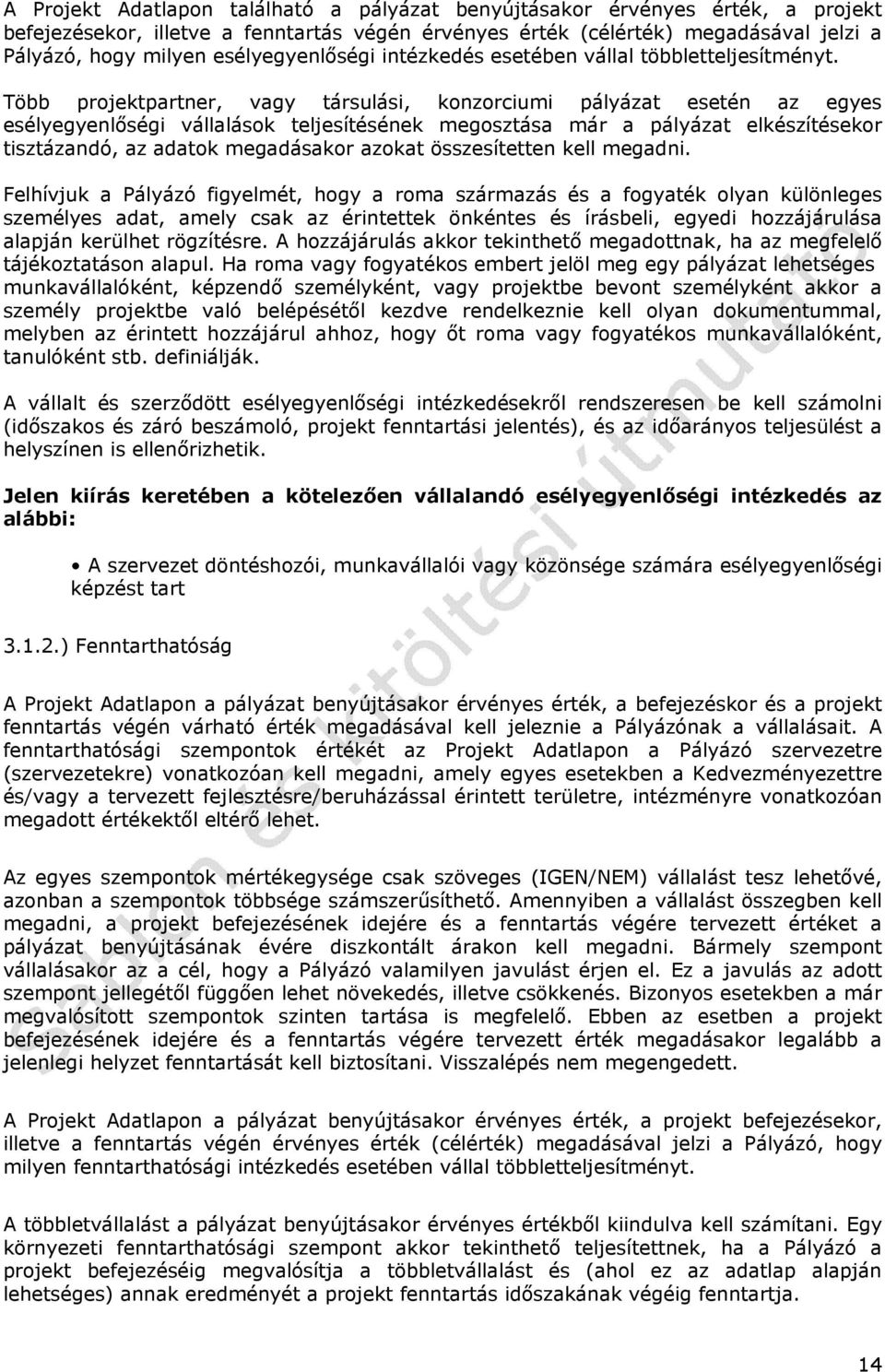 Több projektpartner, vagy társulási, konzorciumi pályázat esetén az egyes esélyegyenlőségi vállalások teljesítésének megosztása már a pályázat elkészítésekor tisztázandó, az adatok megadásakor azokat