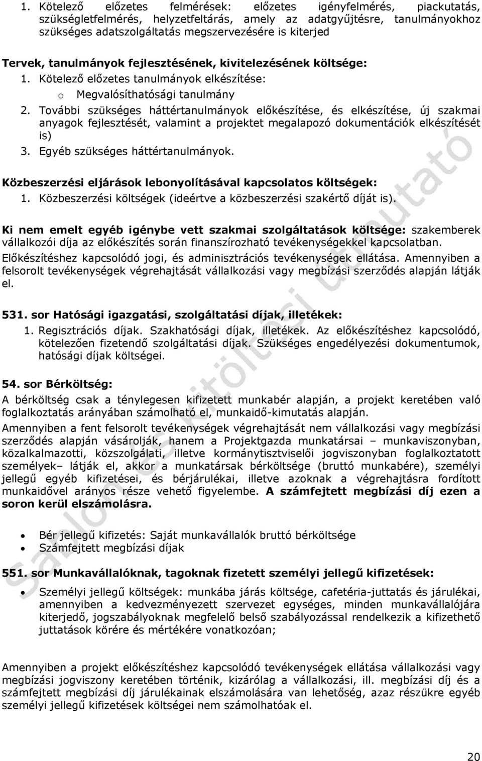 További szükséges háttértanulmányok előkészítése, és elkészítése, új szakmai anyagok fejlesztését, valamint a projektet megalapozó dokumentációk elkészítését is) 3. Egyéb szükséges háttértanulmányok.