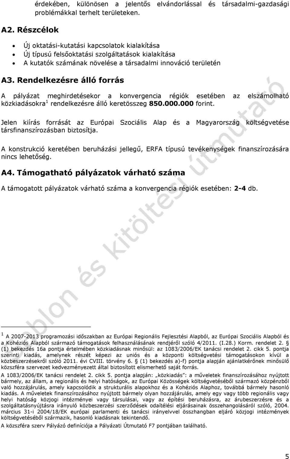 Rendelkezésre álló forrás A pályázat meghirdetésekor a konvergencia régiók esetében az elszámolható közkiadásokra 1 rendelkezésre álló keretösszeg 850.000.000 forint.