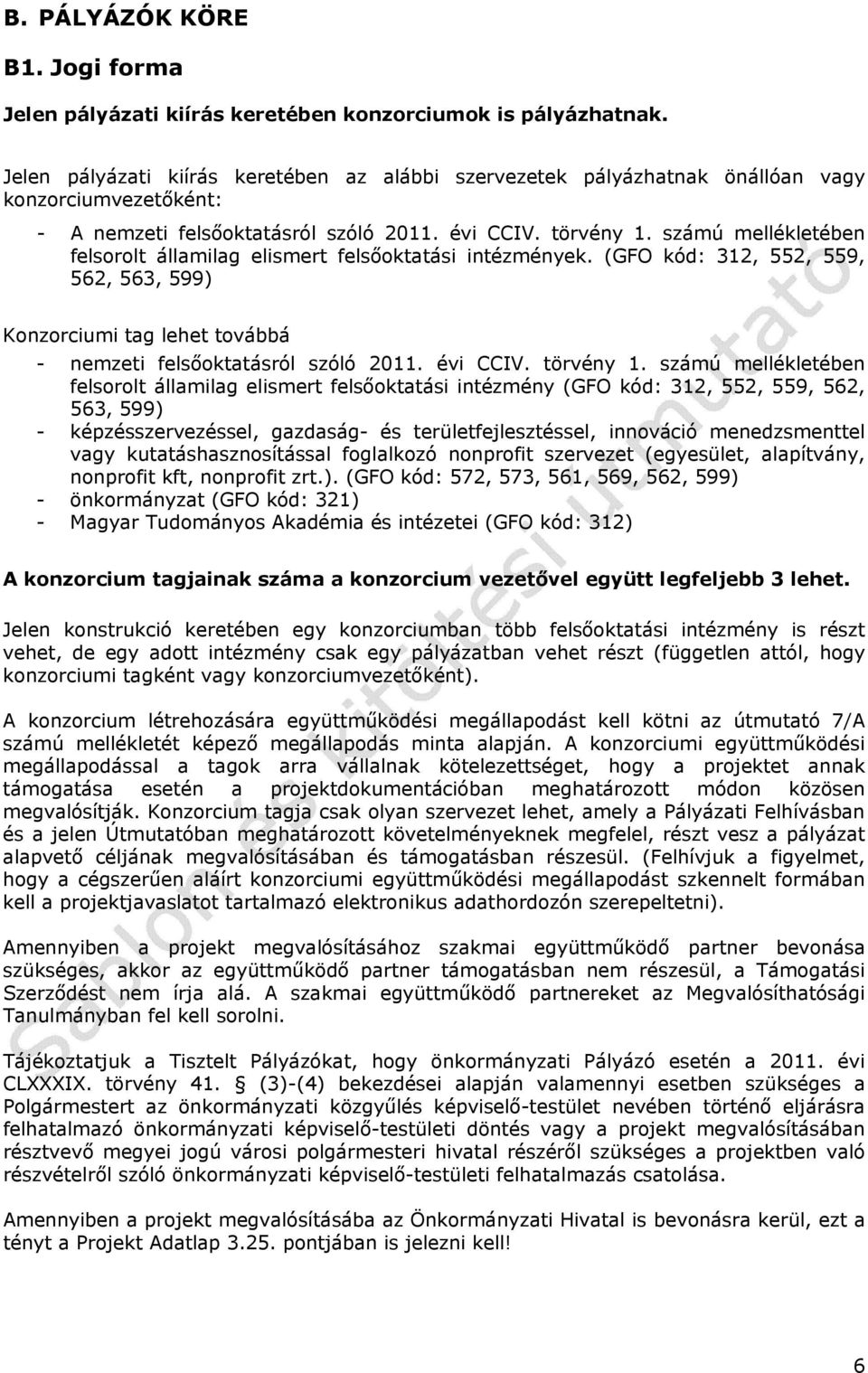 számú mellékletében felsorolt államilag elismert felsőoktatási intézmények. (GFO kód: 312, 552, 559, 562, 563, 599) Konzorciumi tag lehet továbbá - nemzeti felsőoktatásról szóló 2011. évi CCIV.