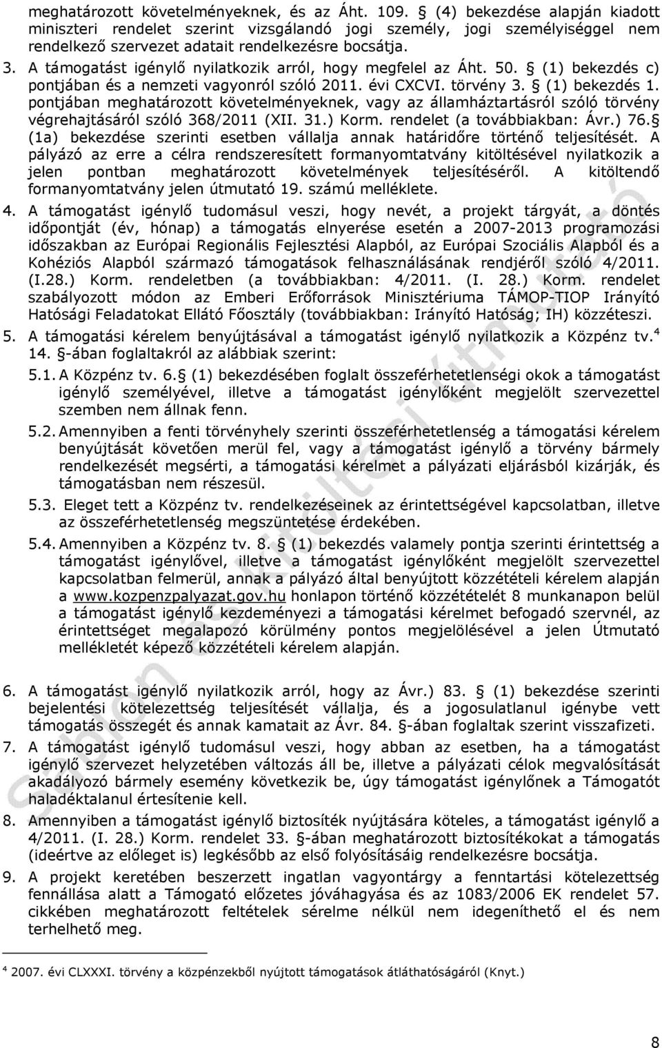 A támogatást igénylő nyilatkozik arról, hogy megfelel az Áht. 50. (1) bekezdés c) pontjában és a nemzeti vagyonról szóló 2011. évi CXCVI. törvény 3. (1) bekezdés 1.