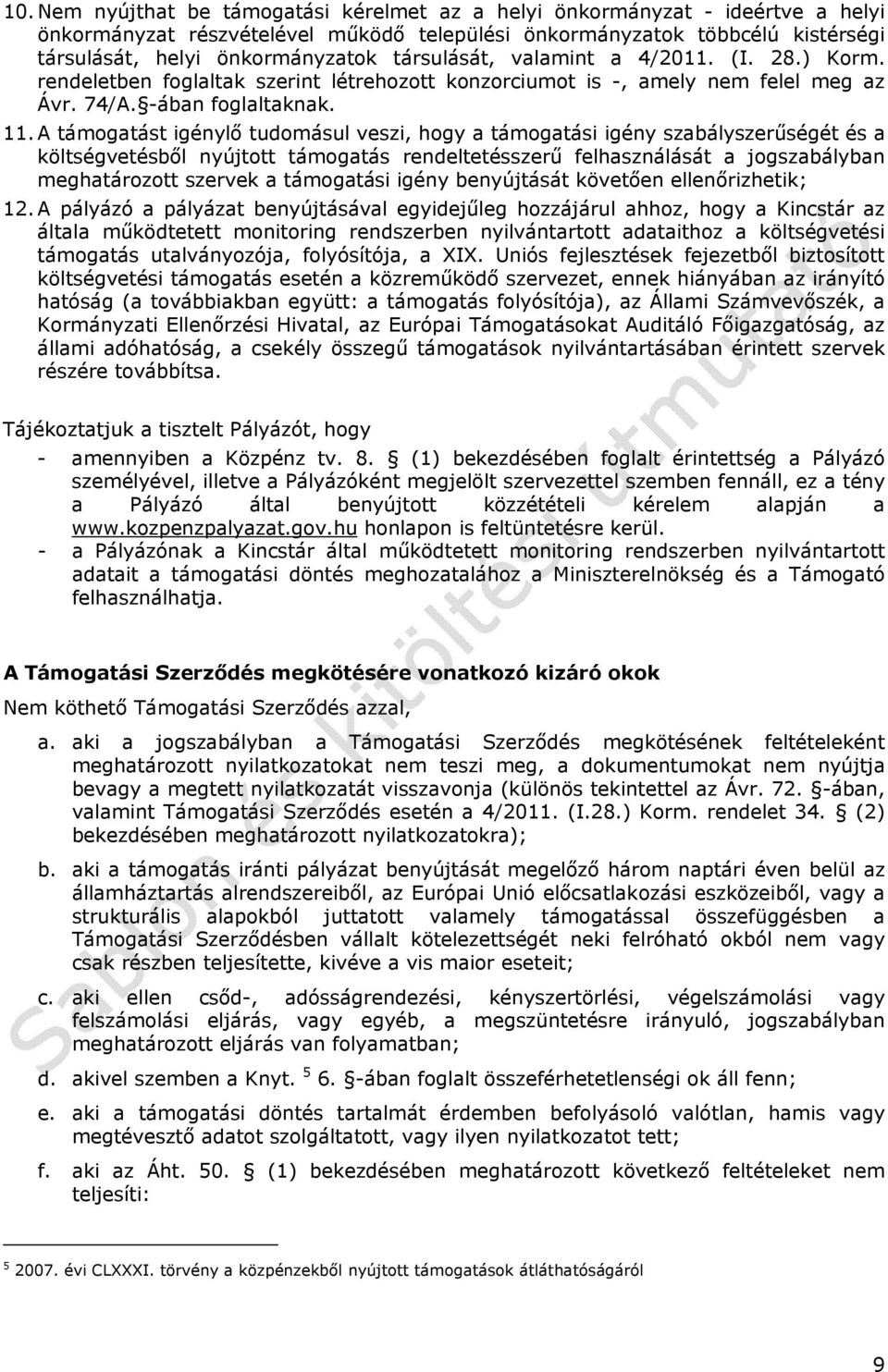 A támogatást igénylő tudomásul veszi, hogy a támogatási igény szabályszerűségét és a költségvetésből nyújtott támogatás rendeltetésszerű felhasználását a jogszabályban meghatározott szervek a