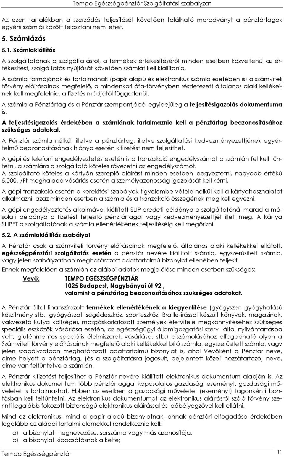 A számla formájának és tartalmának (papír alapú és elektronikus számla esetében is) a számviteli törvény előírásainak megfelelő, a mindenkori áfa-törvényben részletezett általános alaki kellékeinek