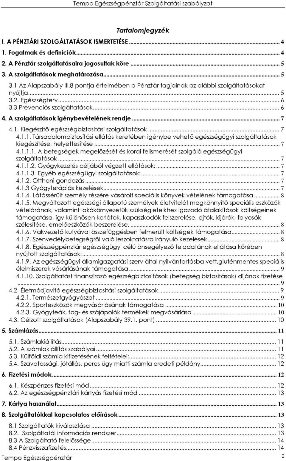 Kiegészítő egészségbiztosítási szolgáltatások... 7 4.1.1. Társadalombiztosítási ellátás keretében igénybe vehető egészségügyi szolgáltatások kiegészítése, helyettesítése... 7 4.1.1.1. A betegségek megelőzését és korai felismerését szolgáló egészségügyi szolgáltatások.