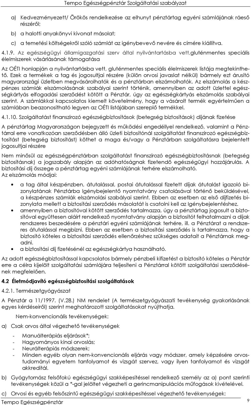 Az egészségügyi államigazgatási szerv által nyilvántartásba vett,gluténmentes speciális élelmiszerek vásárlásának támogatása Az OÉTI honlapján a nyilvántartásba vett, gluténmentes speciális