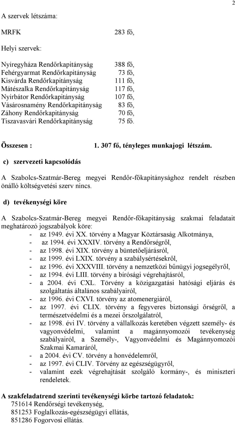 c) szervezeti kapcsolódás A Szabolcs-Szatmár-Bereg megyei Rendőr-főkapitánysághoz rendelt részben önálló költségvetési szerv nincs.