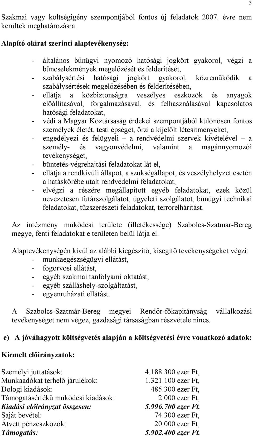 közreműködik a szabálysértések megelőzésében és felderítésében, - ellátja a közbiztonságra veszélyes eszközök és anyagok előállításával, forgalmazásával, és felhasználásával kapcsolatos hatósági