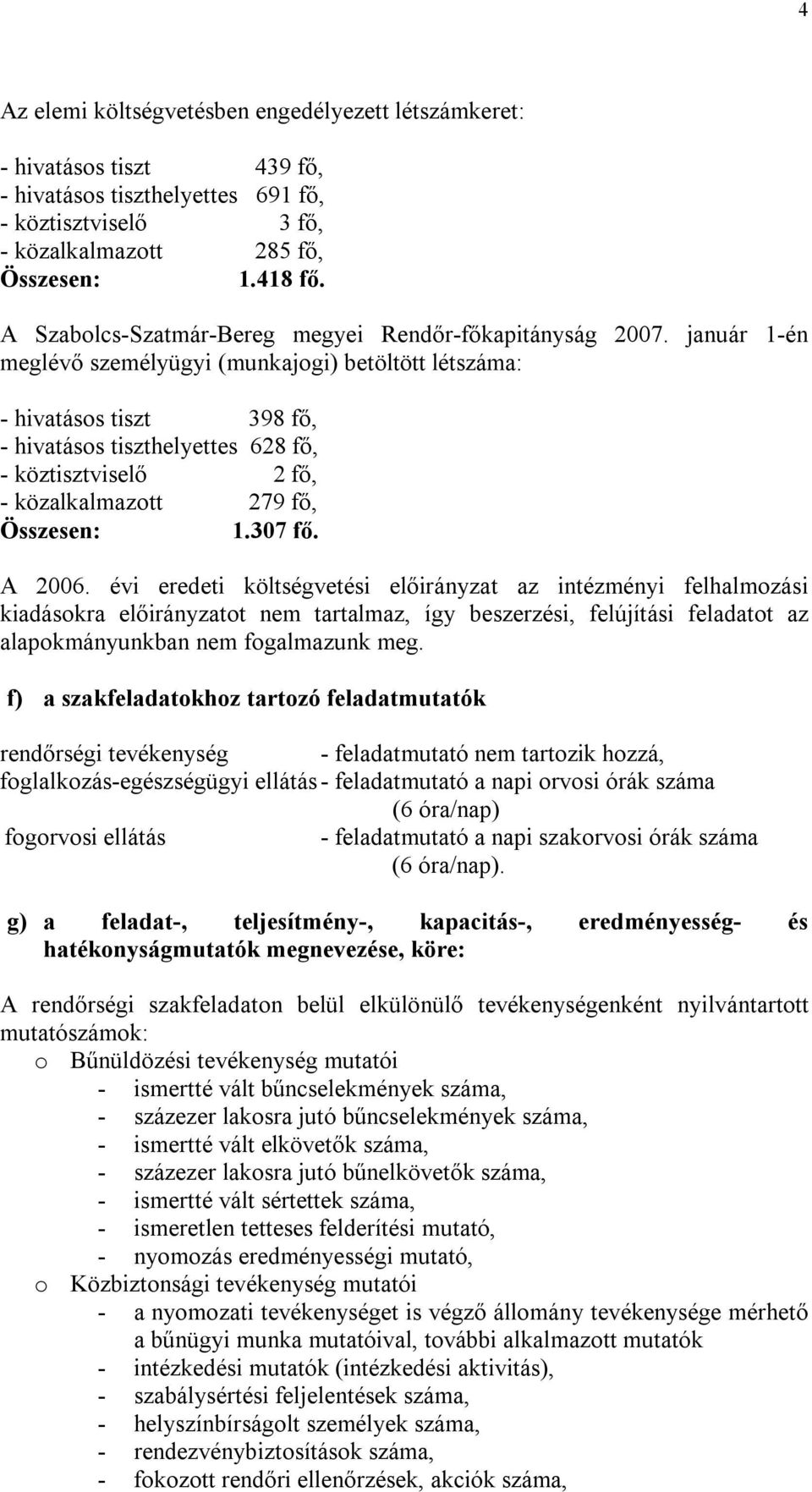 január 1-én meglévő személyügyi (munkajogi) betöltött létszáma: - hivatásos tiszt 398 fő, - hivatásos tiszthelyettes 628 fő, - köztisztviselő 2 fő, - közalkalmazott 279 fő, Összesen: 1.307 fő. A 2006.