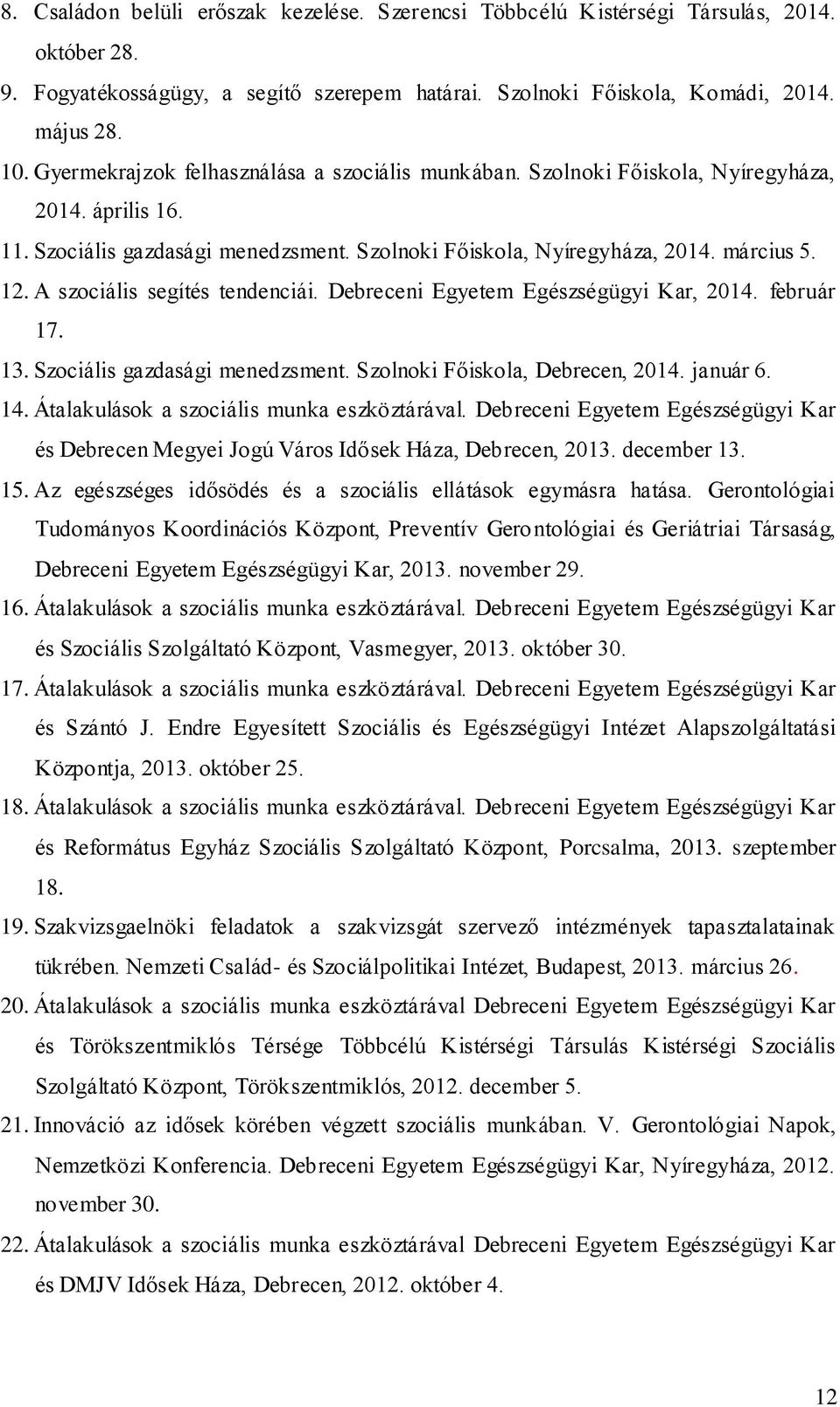A szociális segítés tendenciái. Debreceni Egyetem Egészségügyi Kar, 2014. február 17. 13. Szociális gazdasági menedzsment. Szolnoki Főiskola, Debrecen, 2014. január 6. 14.
