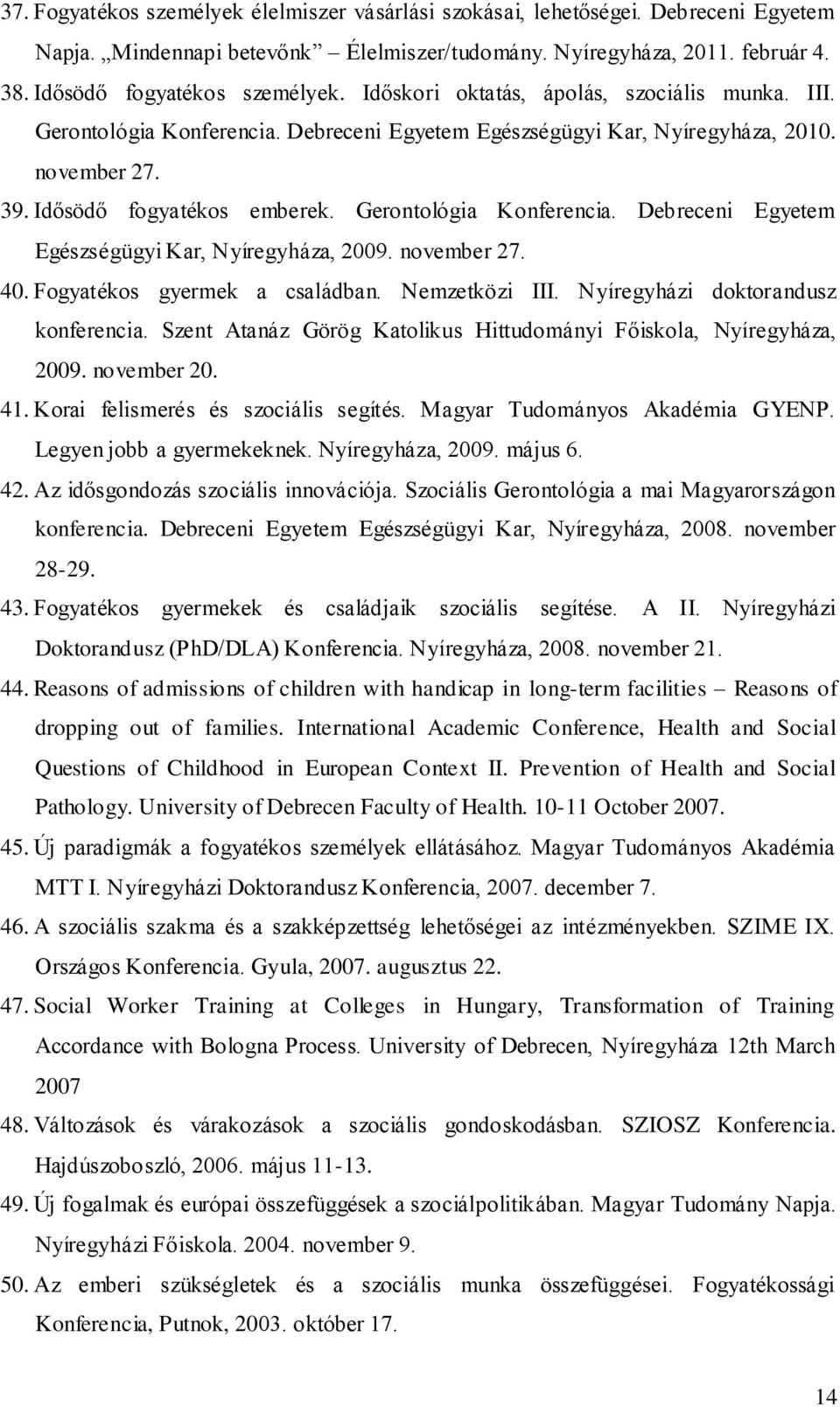 november 27. 40. Fogyatékos gyermek a családban. Nemzetközi III. Nyíregyházi doktorandusz konferencia. Szent Atanáz Görög Katolikus Hittudományi Főiskola, Nyíregyháza, 2009. november 20. 41.