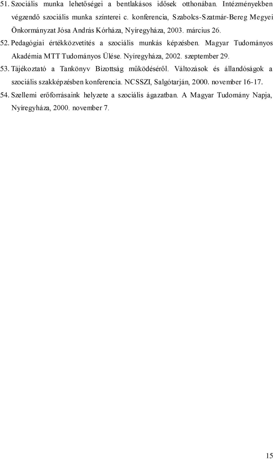 Pedagógiai értékközvetítés a szociális munkás képzésben. Magyar Tudományos Akadémia MTT Tudományos Ülése. Nyíregyháza, 2002. szeptember 29. 53.