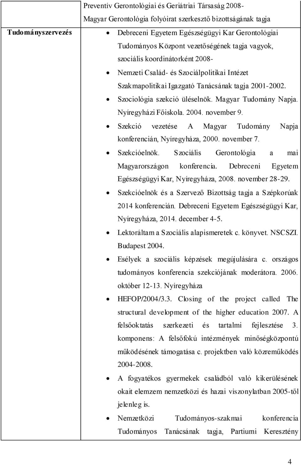 Magyar Tudomány Napja. Nyíregyházi Főiskola. 2004. november 9. Szekció vezetése A Magyar Tudomány Napja konferencián, Nyíregyháza, 2000. november 7. Szekcióelnök.