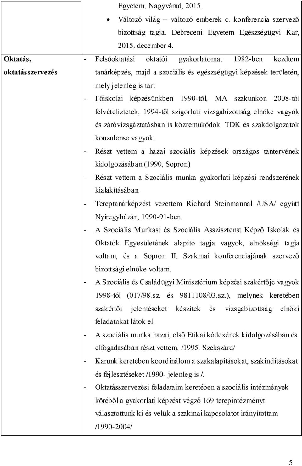 felvételiztetek, 1994-tõl szigorlati vizsgabizottság elnöke vagyok és záróvizsgáztatásban is közreműködök. TDK és szakdolgozatok konzulense vagyok.