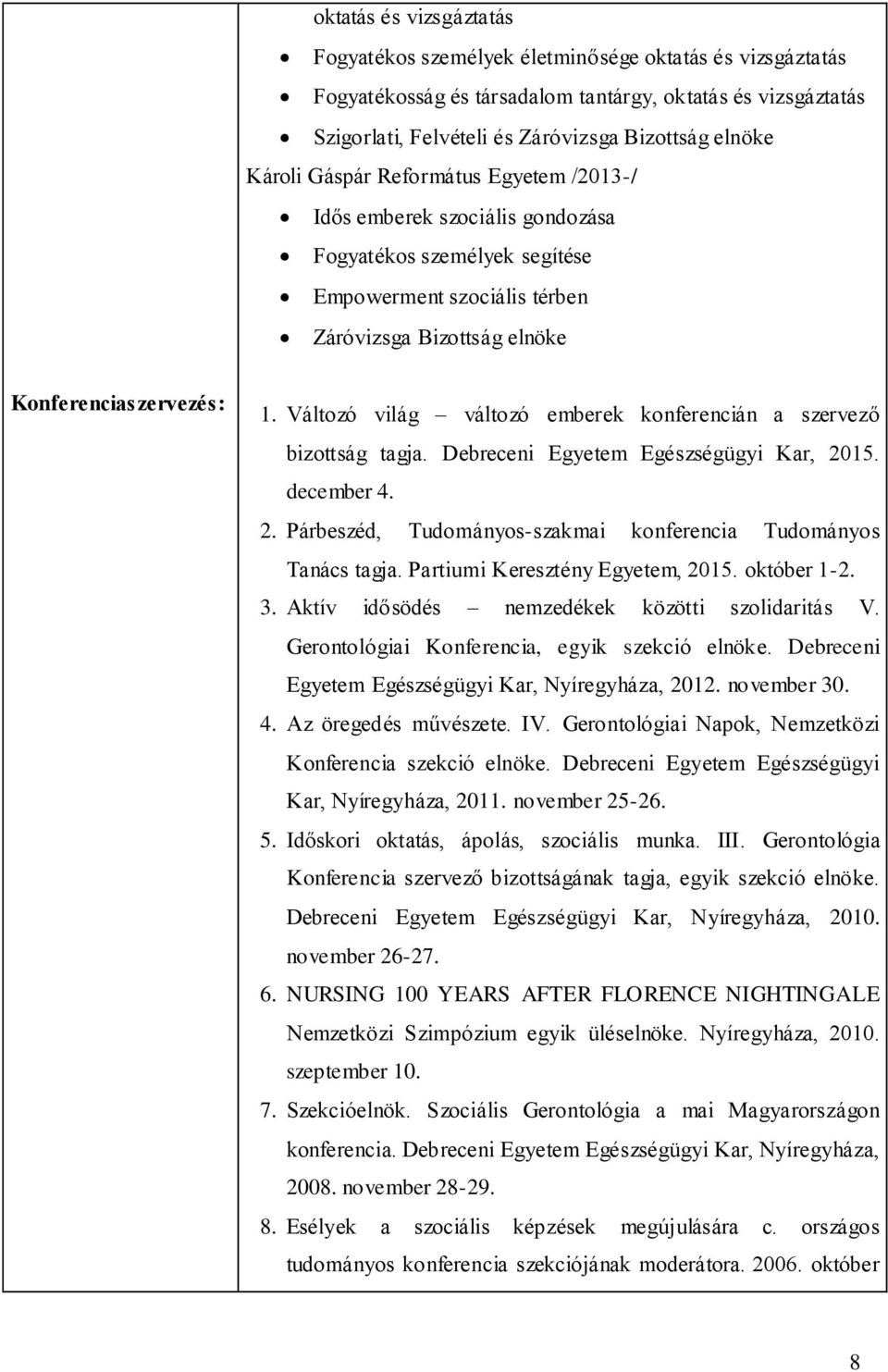 Változó világ változó emberek konferencián a szervező bizottság tagja. Debreceni Egyetem Egészségügyi Kar, 2015. december 4. 2. Párbeszéd, Tudományos-szakmai konferencia Tudományos Tanács tagja.
