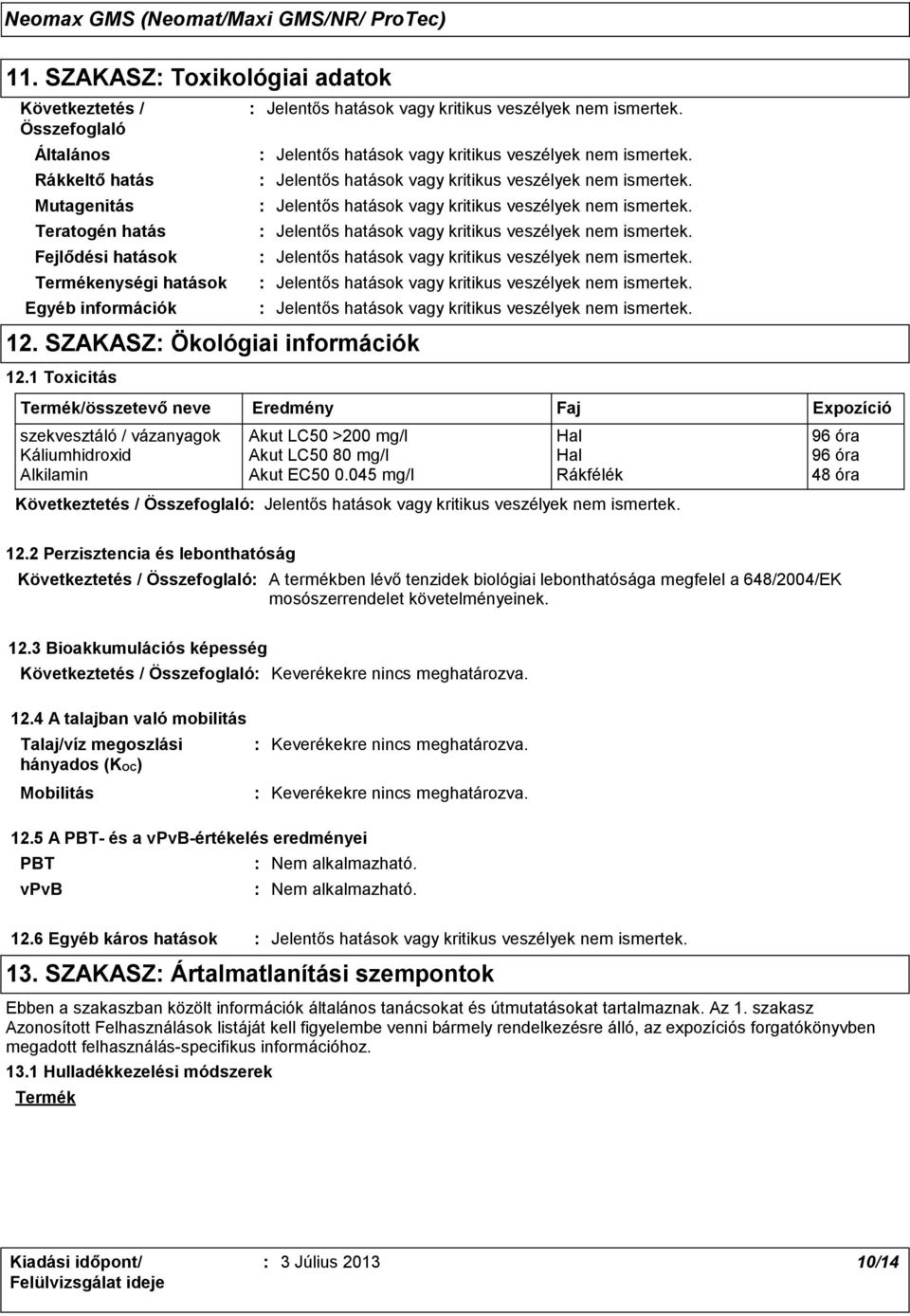 045 mg/l Rákfélék 48 óra Faj Expozíció 12.2 Perzisztencia és lebonthatóság A termékben lévő tenzidek biológiai lebonthatósága megfelel a 648/2004/EK mosószerrendelet követelményeinek. 12.3 Bioakkumulációs képesség Keverékekre nincs meghatározva.