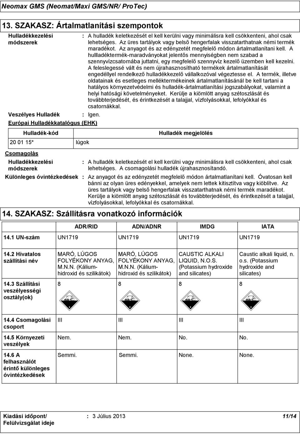 Az üres tartályok vagy belső hengerfalak visszatarthatnak némi termék maradékot. Az anyagot és az edényzetét megfelelő módon ártalmatlanítani kell.
