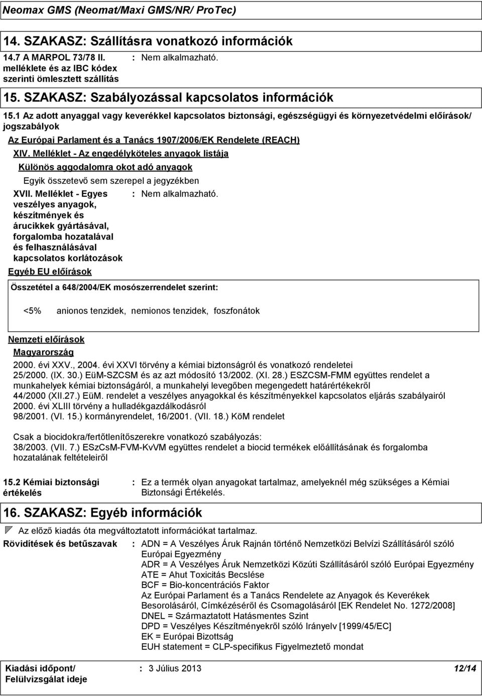 Melléklet - Az engedélyköteles anyagok listája Különös aggodalomra okot adó anyagok Egyik összetevő sem szerepel a jegyzékben XVII.